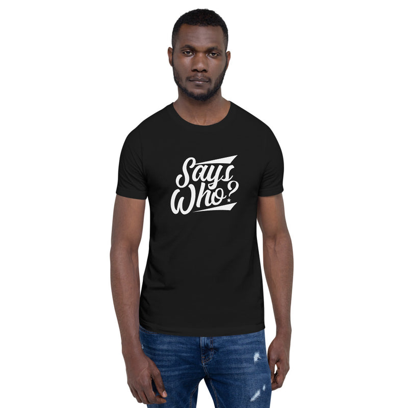 Says Who? - T-Shirt