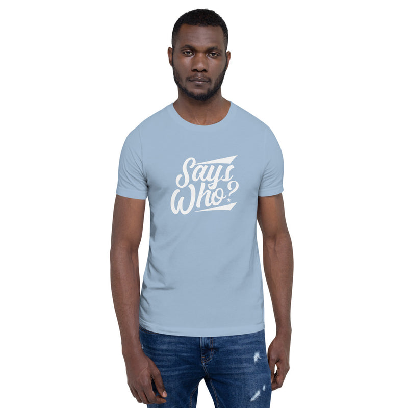 Says Who? - T-Shirt