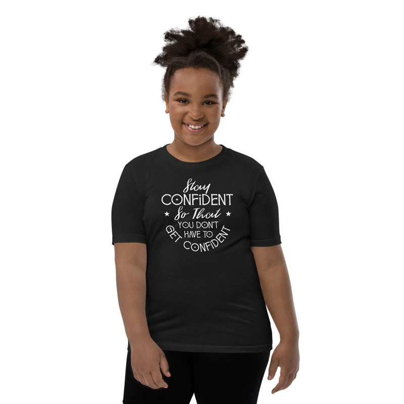 Stay Confident So That You Don't Have To Get Confident - Youth T-Shirt